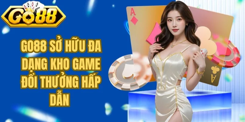 Go88 sở hữu đa dạng kho game đổi thưởng hấp dẫn 