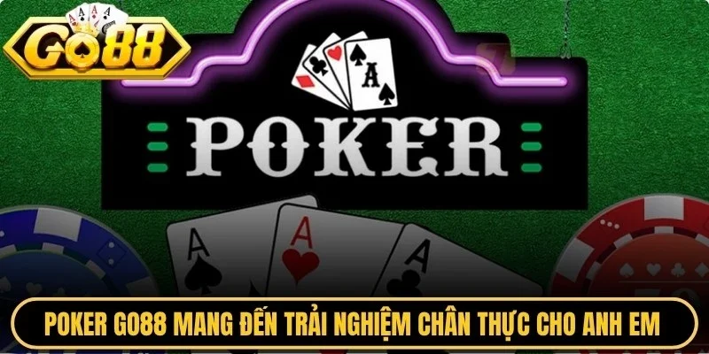 Poker Go88 mang đến trải nghiệm chân thực cho anh em 